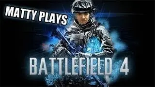 Matty Plays: Battlefield 4 