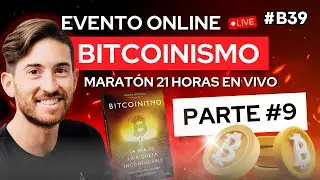 🔥 [PARTE 9] Evento Online BITCOINISMO ⏰ Marat&oacute;n 21 horas&nbsp;| B39