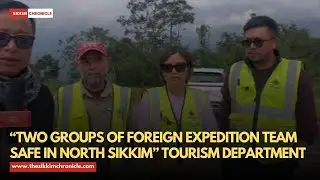 &ldquo;Two groups of foreign expedition team safe in North Sikkim&rdquo; Tourism Department