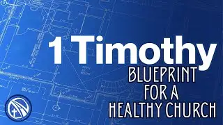 1 Timothy Blueprint for a Healthy Church: Wisdom for Leaders