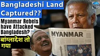 Bangladesh Land Capture By Myanmar | अराकान सेना द्वारा बांग्लादेशी भूमि पर कब्ज़ा