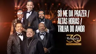 Grupo Revela&ccedil;&atilde;o - S&oacute; Me D&aacute; Prazer / Altas Horas / Trilha do Amor | Revela&ccedil;&atilde;o 30 Anos