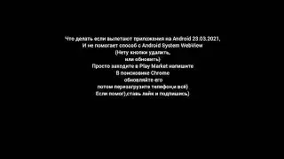 что делать если не помогает способ Android System Webview с проблемой вылета(ОТВЕТ В ВИДЕО).