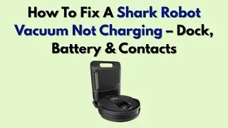 How To Fix A Shark Robot Vacuum Not Charging &ndash; Dock, Battery & Contacts