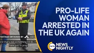 Pro-Life Woman Arrested in the UK Again for Praying Outside Abortion Clinic | EWTN News Nightly
