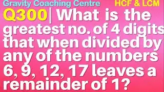 Q300 | What is the greatest number of 4 digits that when divided by any of the numbers 6, 9, 12, 17