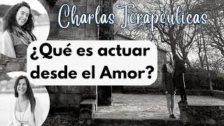14. &iquest;Qu&eacute; es actuar desde el Amor? (Charlas Terap&eacute;uticas)