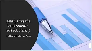 All About Task 3, Part 2 - Analyzing the Assessment: edTPA Task 3