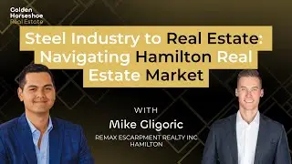 S01 E17 | Steel Industry to Real Estate: Navigating Hamilton Real Estate Market | With Mike Gligoric