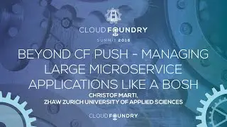 Beyond CF Push - Managing Large Microservice Applications like a BOSH - Christof Marti