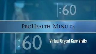 ProHealth Minute: Virtual urgent care visits