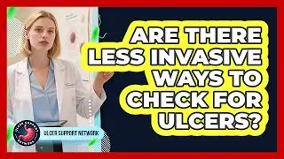 Are There Less Invasive Ways To Check For Ulcers? - Ulcer Support Network