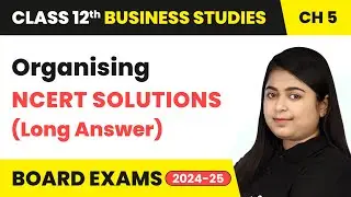 Organising - NCERT Solutions (Long Answer) | Class 12 Business Studies Chapter 5 | CBSE 2025