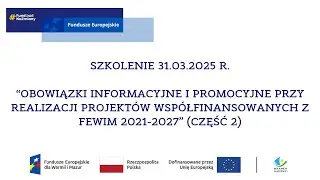 Obowiązki info. i prom. w projektach współ. z FEWiM 2021-2027 – zakr. podstawowy (31.03.2025) cz.2