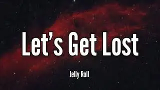 Jelly Roll - Let's Get Lost (Lyrics) Song