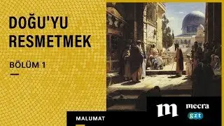 Doğu'yu resmetmek - Oryantalist ressamlar #Bölüm1