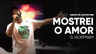 Mostrei o Amor - G.Hoffman | Equipe de Louvor