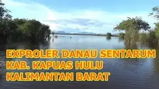 EXPROLER DANAU SENTARUM LANJAK KAPUAS HULU KALBAR #wisatakapuashulu#kapuashulu#kalbar
