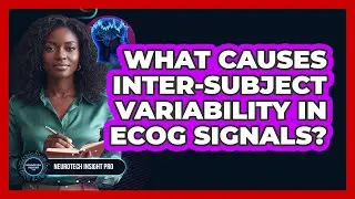 What Causes Inter-subject Variability In ECoG Signals? - Neurotech Insight Pro
