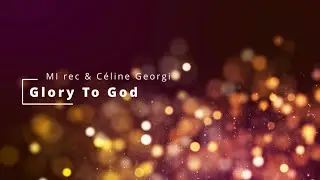 Glory to God - MI rec & C&eacute;line Georgi (Lyrics Video)