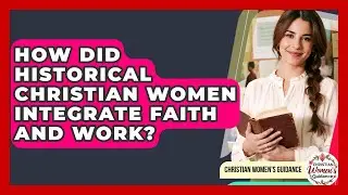 How Did Historical Christian Women Integrate Faith And Work? - Christian Womens Guidance