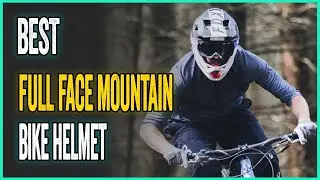 Best Full Face Mountain Bike Helmet