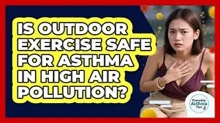Is Outdoor Exercise Safe For Asthma In High Air Pollution? - Everyday Asthma Tips