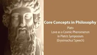 Plato, Symposium | Love as a Cosmic Phenomenon (Eryximachus' Speech) | Philosophy Core Concepts