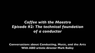 The technical foundation of a conductor - Coffee with the Maestro | Mark Bailey