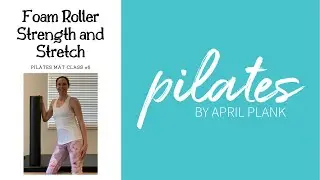 Foam Roller Strength and Stretch - Pilates Mat Workout #6 (Prop Needed - Foam Roller)
