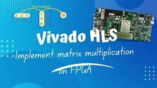 Implement Matrix Multiplication on FPGA using Vivado HLS | Step-by-Step Tutorial