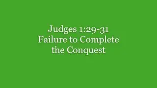 010 Judges 1:29-31 Failure to Complete the Conquest