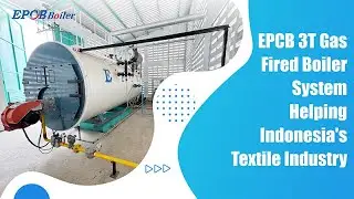 EPCB 3T Gas Fired Boiler System Helping Indonesia's Textile Industry