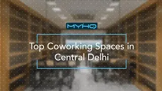 Top Coworking Spaces In Central Delhi | Shared Office Spaces  | myHQ