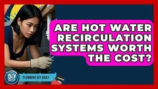 Are Hot Water Recirculation Systems Worth The Cost? - Plumbing DIY Daily