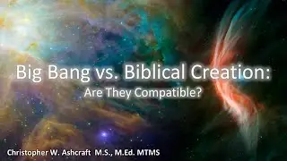 Big Bang vs. Biblical Creation: Are They Compatible?