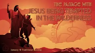01182026 &ndash; Traditional Worship &ndash; The Passage with Jesus Being Tempted in the Wilderness