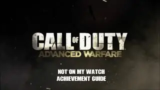 Call of Duty: Advanced Warfare - Not On My Watch Achievement Guide