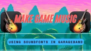 Make Video Game Music Using Soundfonts In Garageband