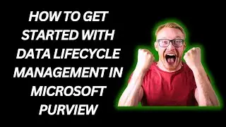 HOW TO GET STARTED WITH DATA LIFECYCLE MANAGEMENT IN MICROSOFT PURVIEW