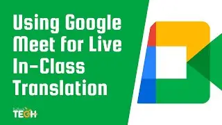 Using Google Meet for Live In-Class Translation
