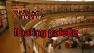 What does floating palette mean?