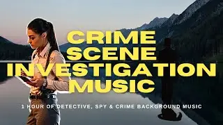 Crime Scene Investigation Music Mix | Spy, Detective | 1 Hour