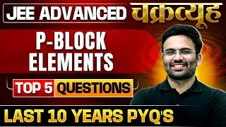 P-Block Elements: Toughest PYQs for IIT-JEE ADVANCED 2025 | Chakravyuh Series