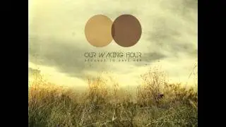 Our Waking Hour - Too Late for Sorry