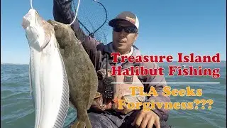 Treasure Island Halibut Fishing | TLA seeks forgiveness??