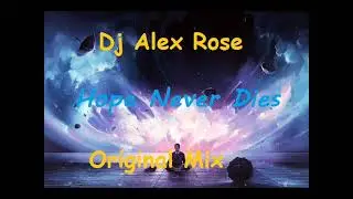 Dj Alex Rose - Hope Never Dies (Original mix)