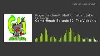 GamerHeads Episode 52: The VideoKid