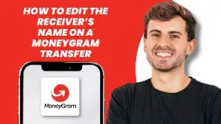 How to Edit the Receiver&rsquo;s Name on a MoneyGram Transfer