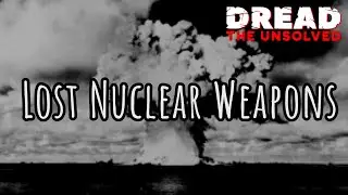 Lost Nuclear Weapons | DREAD: The Unsolved
